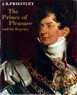 The Prince of Pleasure and His Regency, 1811-20 - J.B. Priestley